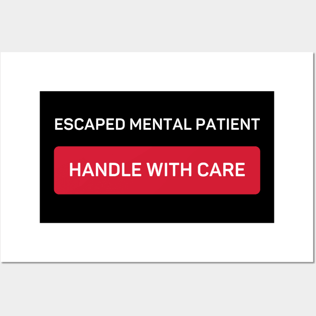 Escaped Mental Patient - Handle With Care Wall Art by Daz Art & Designs